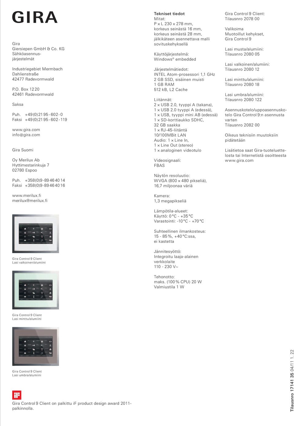 fi Lasi valkoinen/alumiini Tekniset tiedot Mitat: P L 230 278 mm, korkeus seinästä 16 mm, korkeus seinästä 28 mm, jälkikäteen asennettava malli sovituskehyksellä Käyttöjärjestelmä: Windows embedded