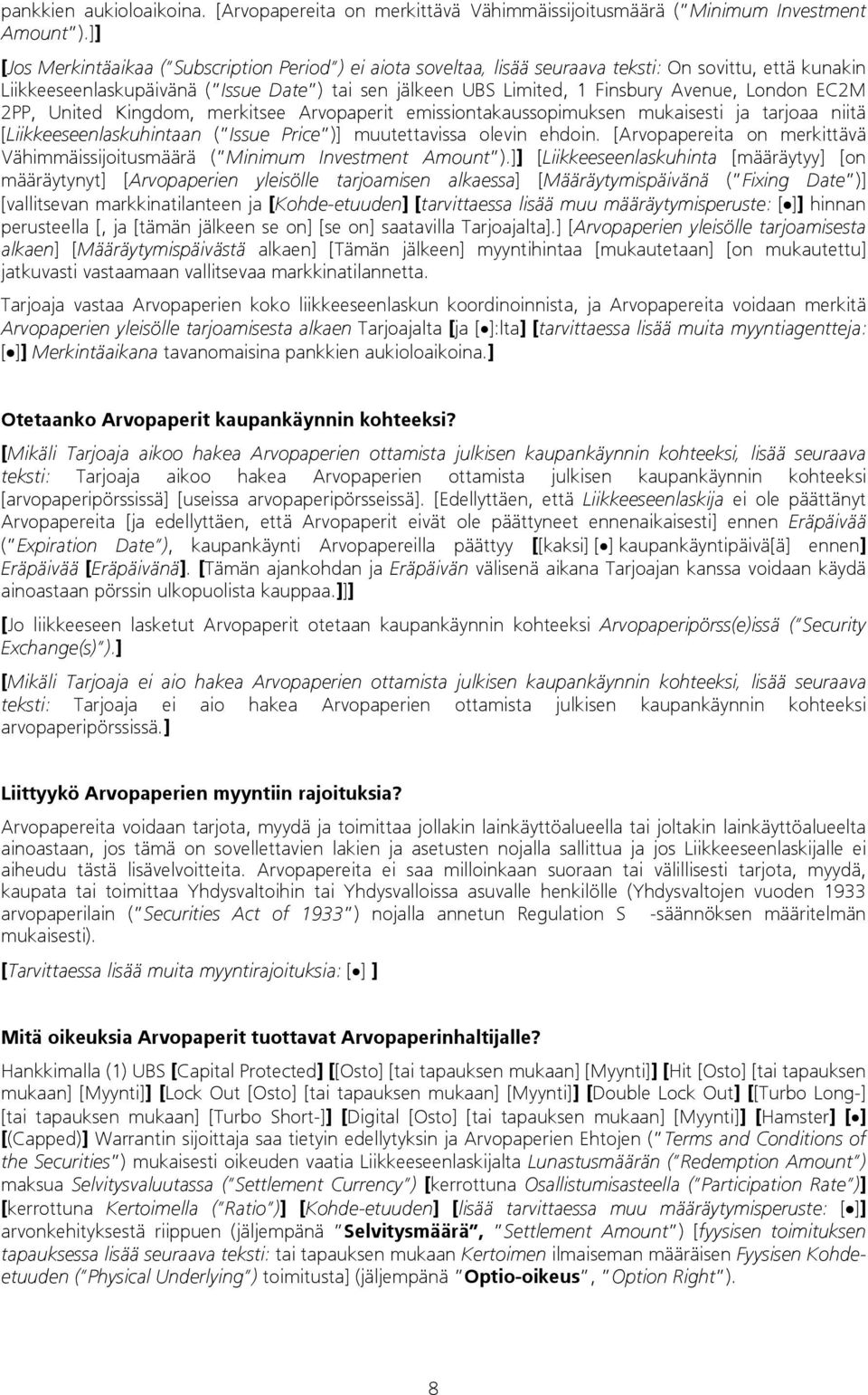 London EC2M 2PP, United Kingdom, merkitsee Arvopaperit emissiontakaussopimuksen mukaisesti ja tarjoaa niitä [Liikkeeseenlaskuhintaan ( Issue Price )] muutettavissa olevin ehdoin.