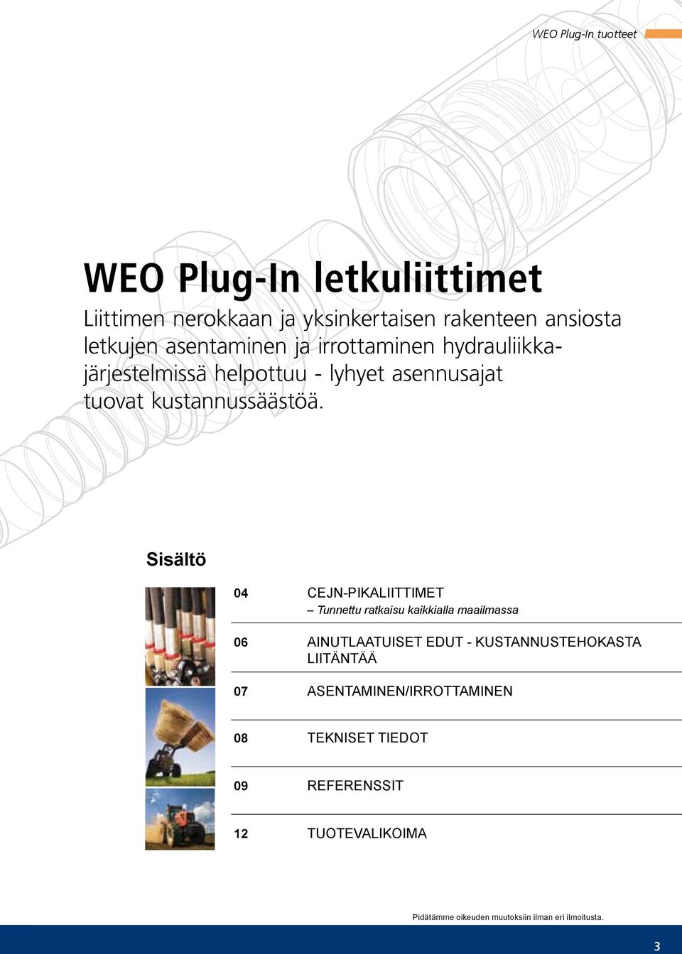 Sisältö 04 CEJN-pikaliittimet Tunnettu ratkaisu kaikkialla maailmassa 06 AINUTLAATUISET EDUT -