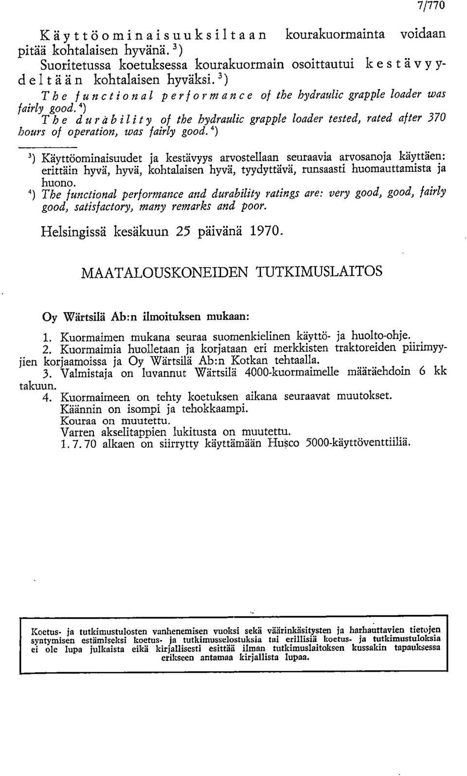 4) Käyttöominaisuudet ja kestävyys arvostellaan seuraavia arvosanoja käyttäen: erittäin hyvä, hyvä, kohtalaisen hyvä, tyydyttävä, runsaasti huomauttamista ja huono.