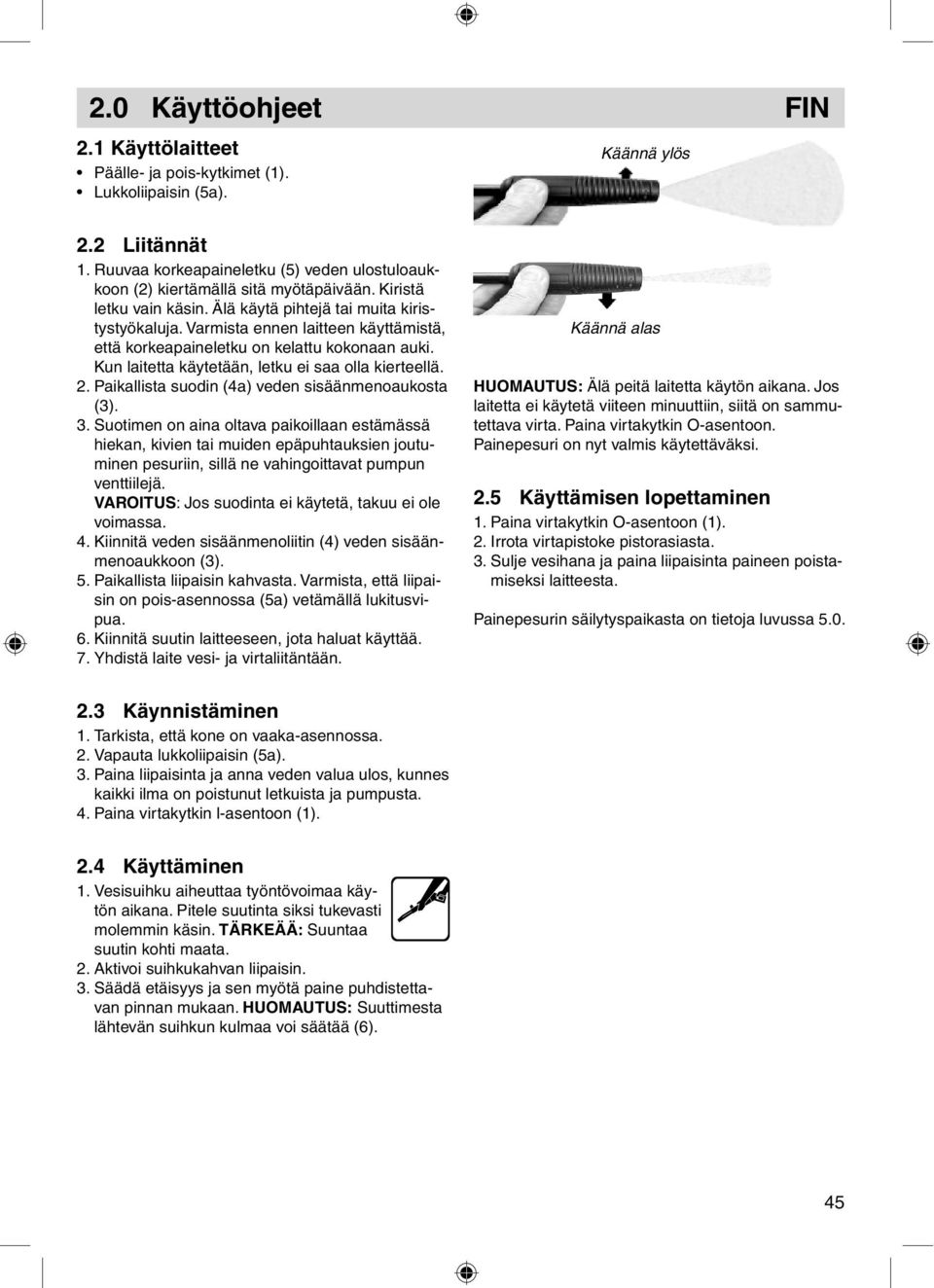 Varmista ennen laitteen käyttämistä, että korkeapaineletku on kelattu kokonaan auki. Kun laitetta käytetään, letku ei saa olla kierteellä. 2. Paikallista suodin (4a) veden sisäänmenoaukosta (3). 3.