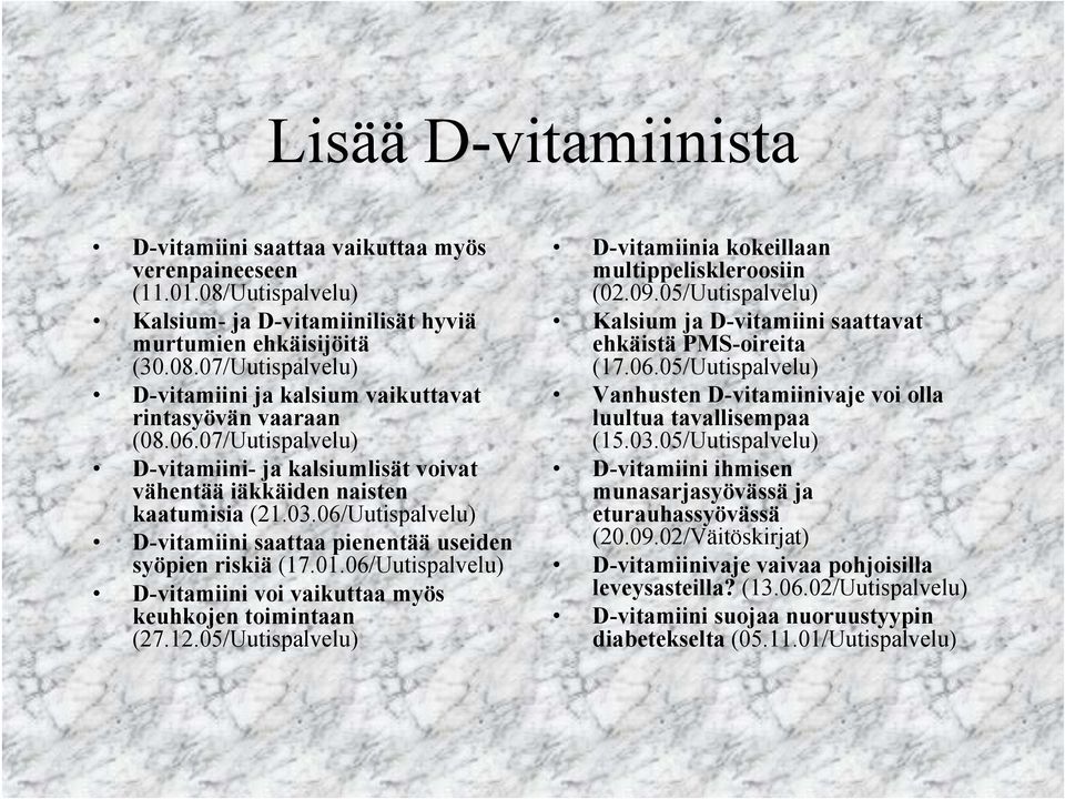 06/Uutispalvelu) D-vitamiini voi vaikuttaa myös keuhkojen toimintaan (27.12.05/Uutispalvelu) D-vitamiinia kokeillaan multippeliskleroosiin (02.09.