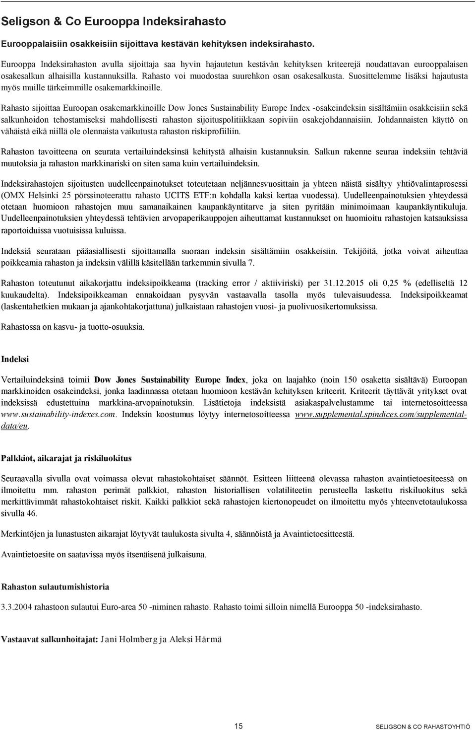 Rahasto voi muodostaa suurehkon osan osakesalkusta. Suosittelemme lisäksi hajautusta myös muille tärkeimmille osakemarkkinoille.