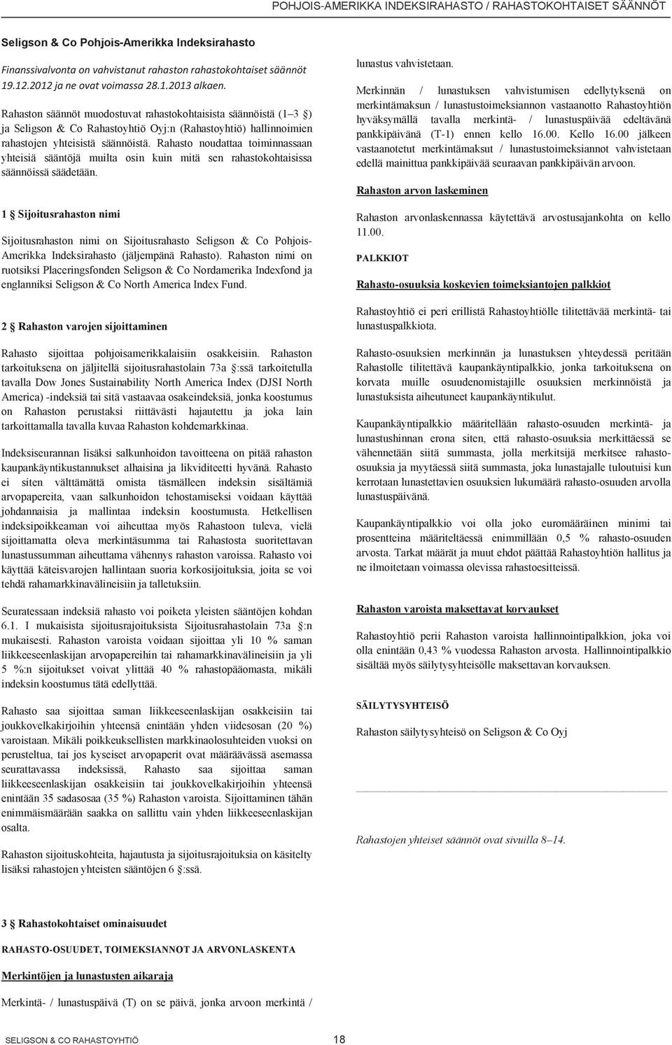 Rahaston säännöt muodostuvat rahastokohtaisista säännöistä (1 3 ) ja Seligson & Co Rahastoyhtiö Oyj:n (Rahastoyhtiö) hallinnoimien rahastojen yhteisistä säännöistä.