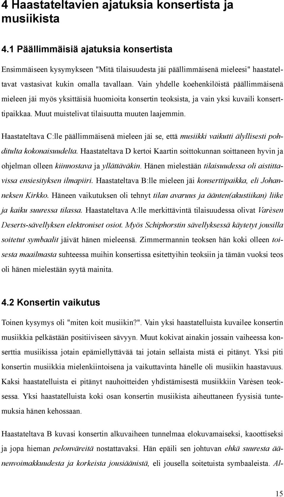 Vain yhdelle koehenkilöistä päällimmäisenä mieleen jäi myös yksittäisiä huomioita konsertin teoksista, ja vain yksi kuvaili konserttipaikkaa. Muut muistelivat tilaisuutta muuten laajemmin.