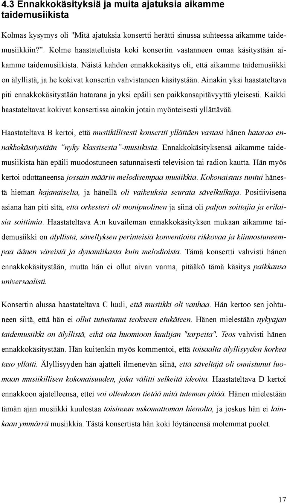 Näistä kahden ennakkokäsitys oli, että aikamme taidemusiikki on älyllistä, ja he kokivat konsertin vahvistaneen käsitystään.