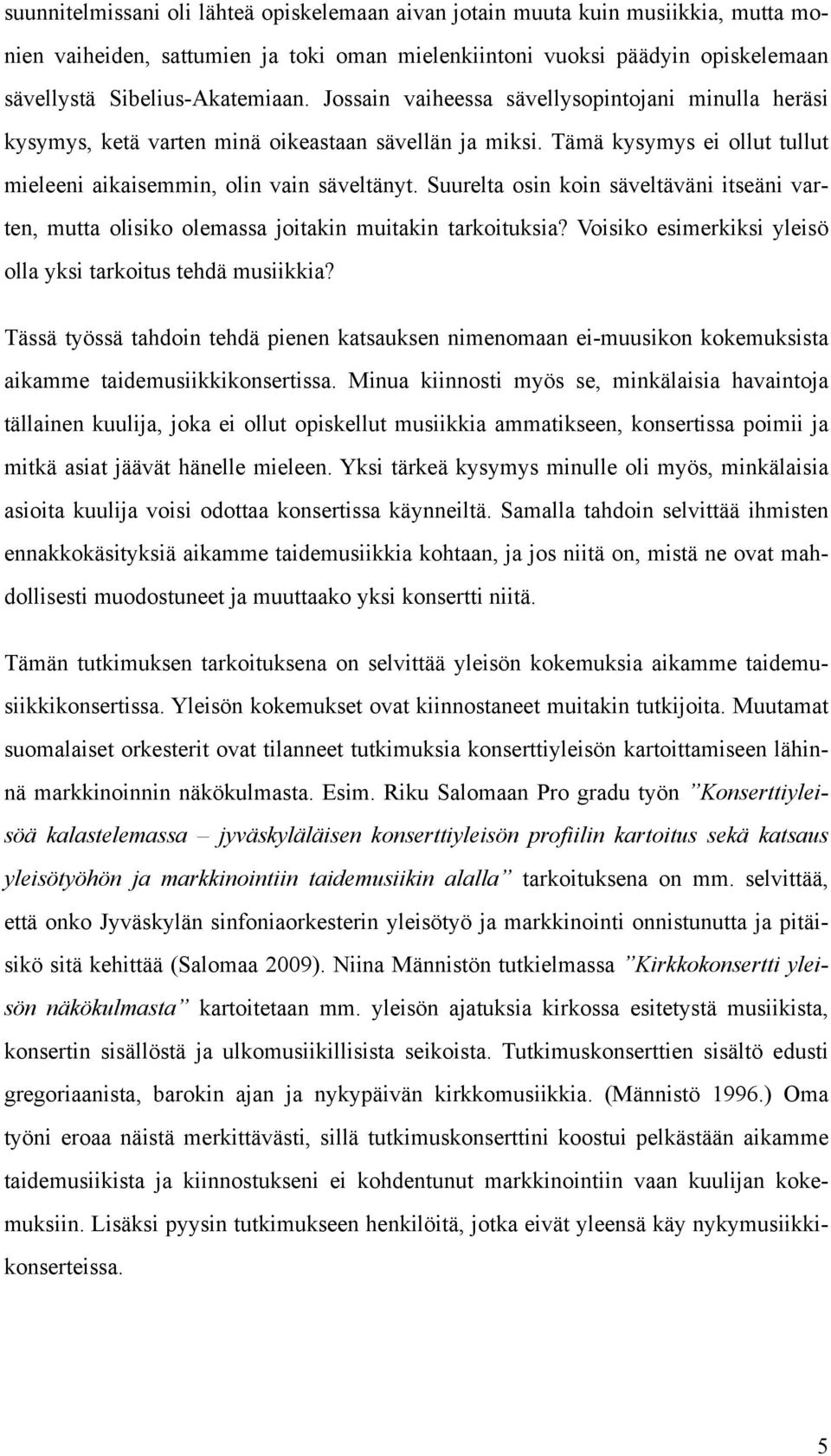 Suurelta osin koin säveltäväni itseäni varten, mutta olisiko olemassa joitakin muitakin tarkoituksia? Voisiko esimerkiksi yleisö olla yksi tarkoitus tehdä musiikkia?