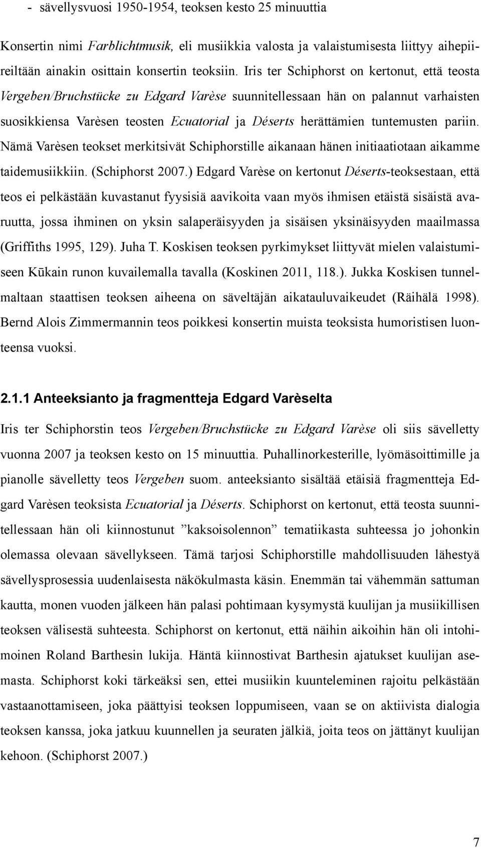 tuntemusten pariin. Nämä Varèsen teokset merkitsivät Schiphorstille aikanaan hänen initiaatiotaan aikamme taidemusiikkiin. (Schiphorst 2007.