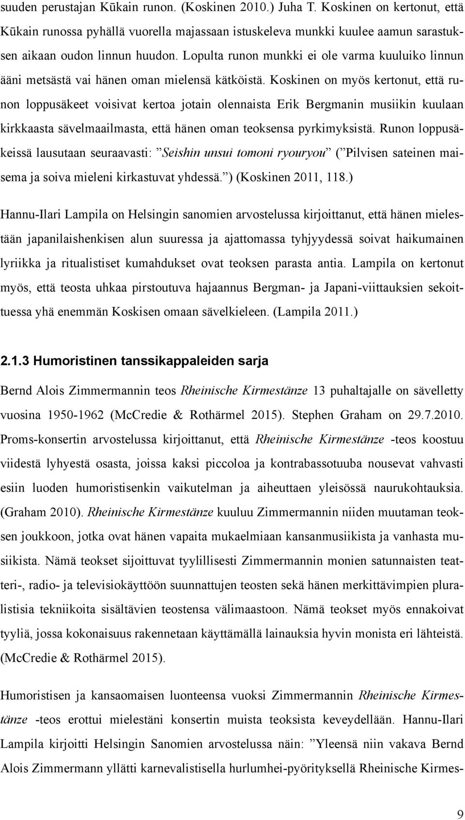 Koskinen on myös kertonut, että runon loppusäkeet voisivat kertoa jotain olennaista Erik Bergmanin musiikin kuulaan kirkkaasta sävelmaailmasta, että hänen oman teoksensa pyrkimyksistä.