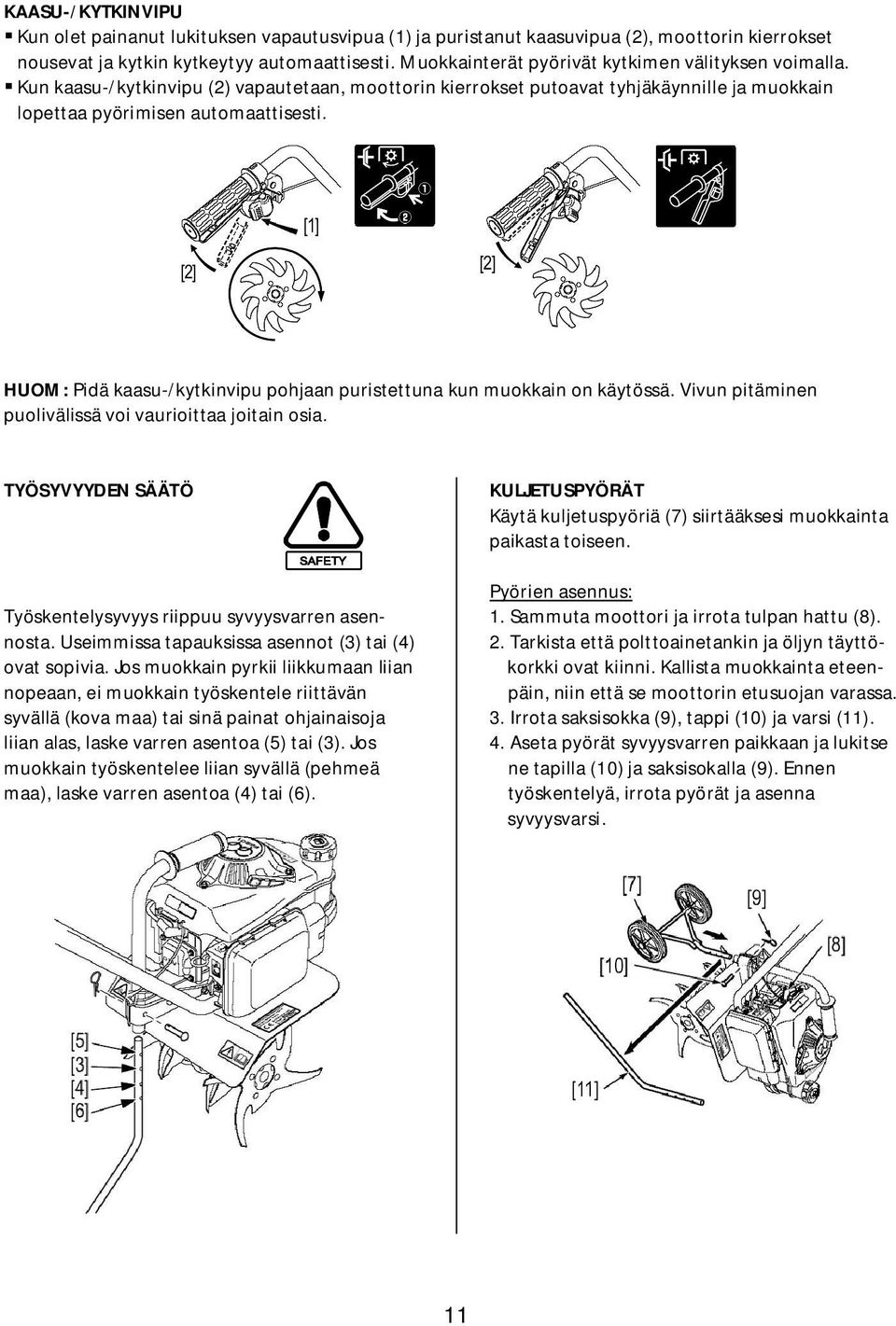 HUOM: Pidä kaasu-/kytkinvipu pohjaan puristettuna kun muokkain on käytössä. Vivun pitäminen puolivälissä voi vaurioittaa joitain osia.