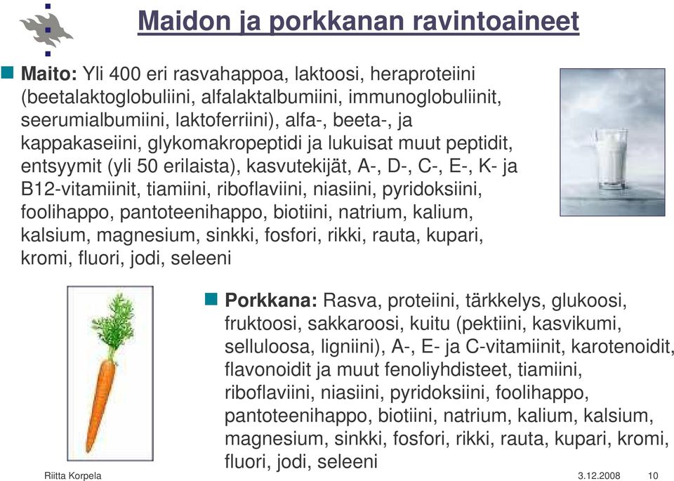 foolihappo, pantoteenihappo, biotiini, natrium, kalium, kalsium, magnesium, sinkki, fosfori, rikki, rauta, kupari, kromi, fluori, jodi, seleeni Porkkana: Rasva, proteiini, tärkkelys, glukoosi,