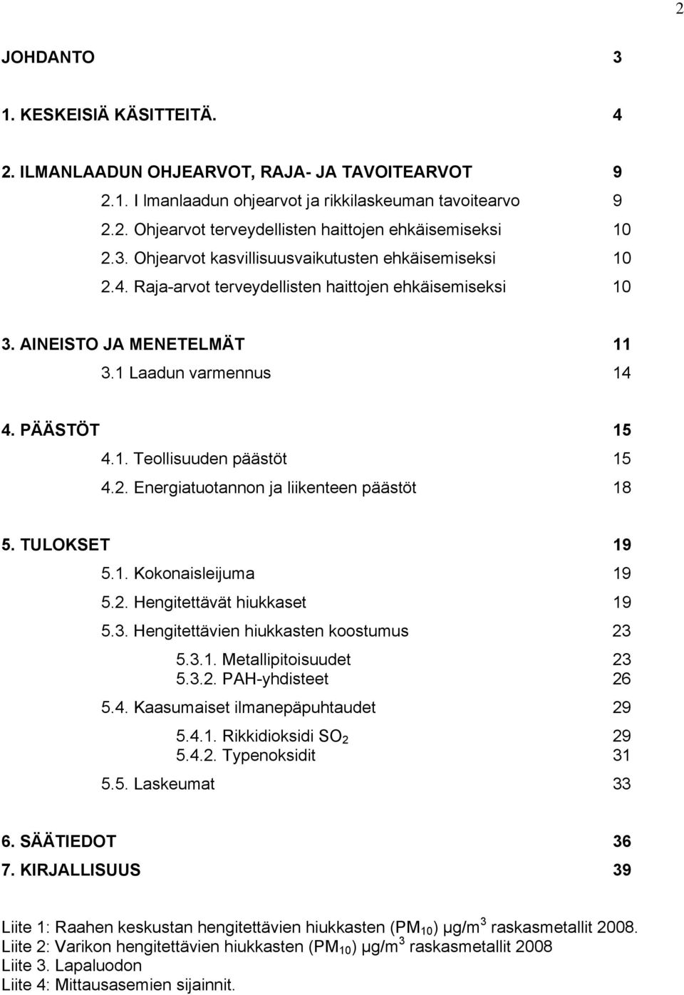 2. Energiatuotannon ja liikenteen päästöt 18 5. TULOKSET 19 5.1. Kokonaisleijuma 19 5.2. Hengitettävät hiukkaset 19 5.3. Hengitettävien hiukkasten koostumus 23 5.3.1. Metallipitoisuudet 23 5.3.2. PAH-yhdisteet 26 5.