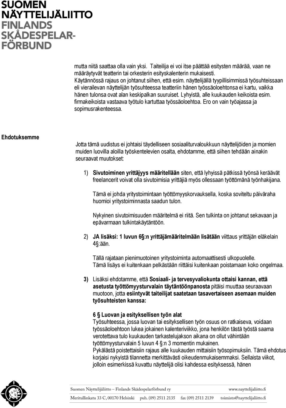 näyttelijällä tyypillisimmissä työsuhteissaan eli vierailevan näyttelijän työsuhteessa teatteriin hänen työssäoloehtonsa ei kartu, vaikka hänen tulonsa ovat alan keskipalkan suuruiset.