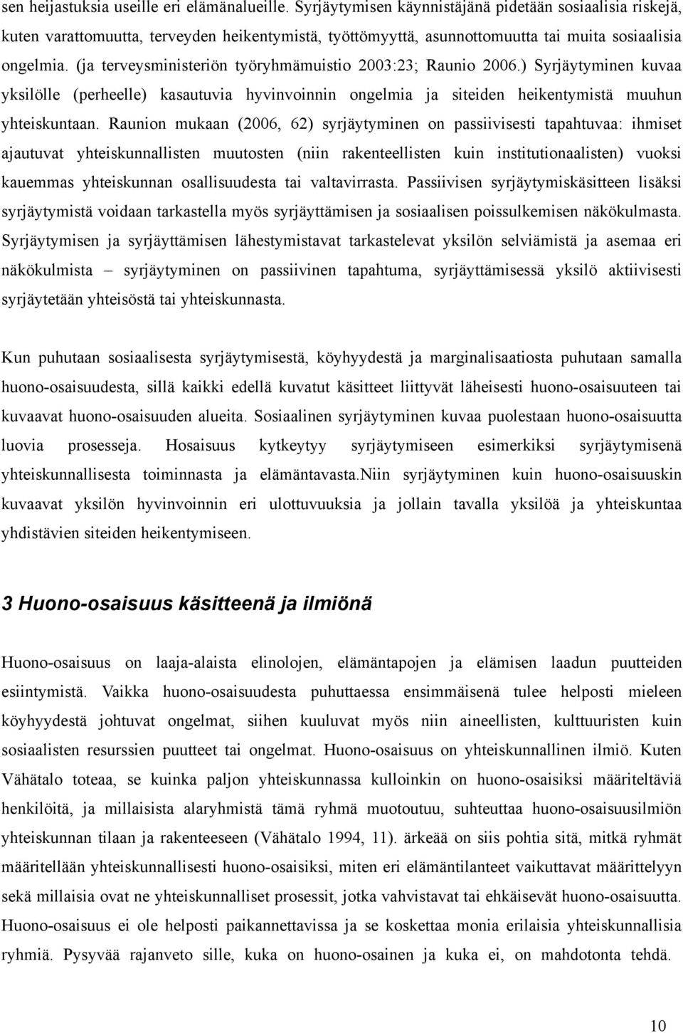 (ja terveysministeriön työryhmämuistio 2003:23; Raunio 2006.) Syrjäytyminen kuvaa yksilölle (perheelle) kasautuvia hyvinvoinnin ongelmia ja siteiden heikentymistä muuhun yhteiskuntaan.