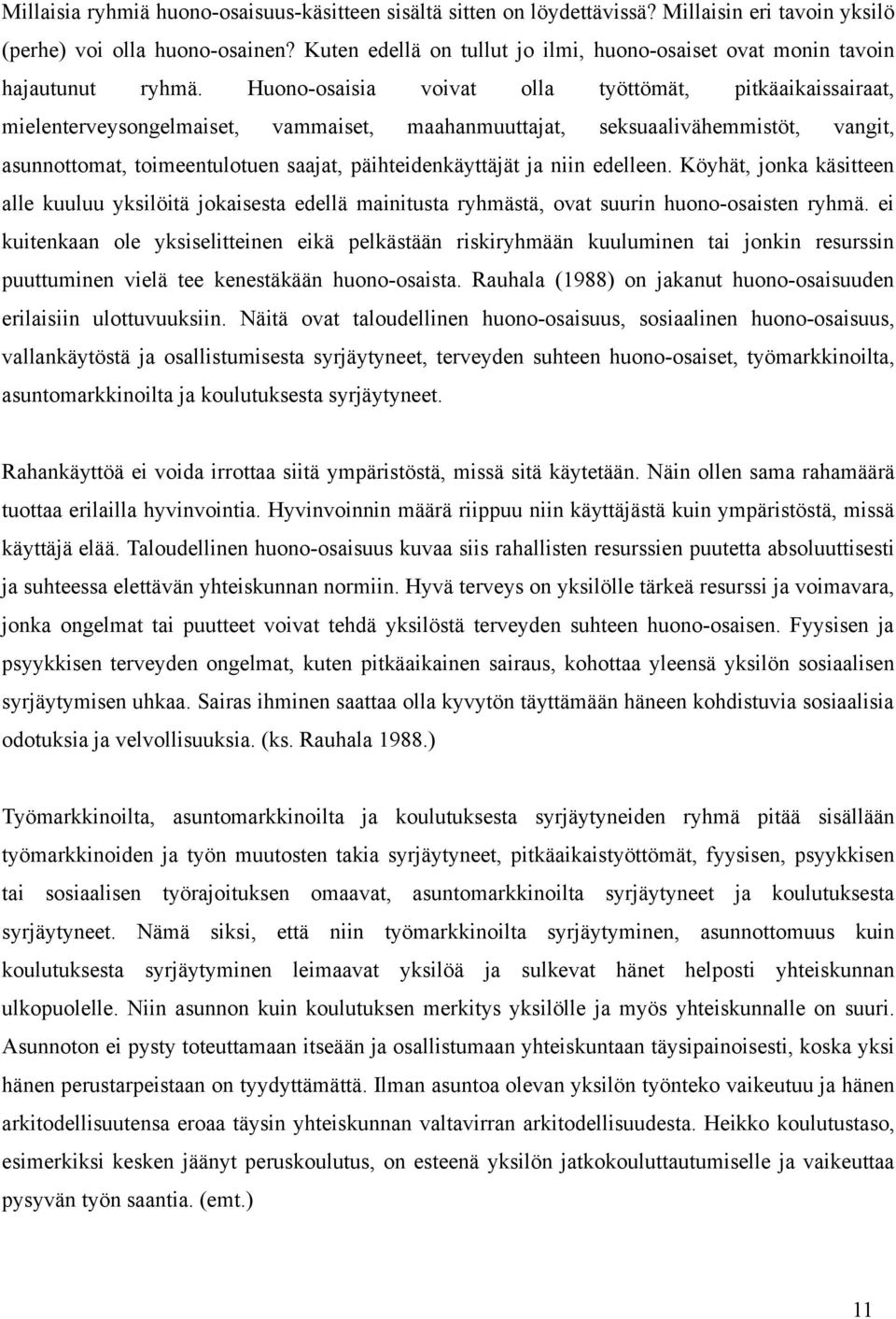 Huono-osaisia voivat olla työttömät, pitkäaikaissairaat, mielenterveysongelmaiset, vammaiset, maahanmuuttajat, seksuaalivähemmistöt, vangit, asunnottomat, toimeentulotuen saajat, päihteidenkäyttäjät