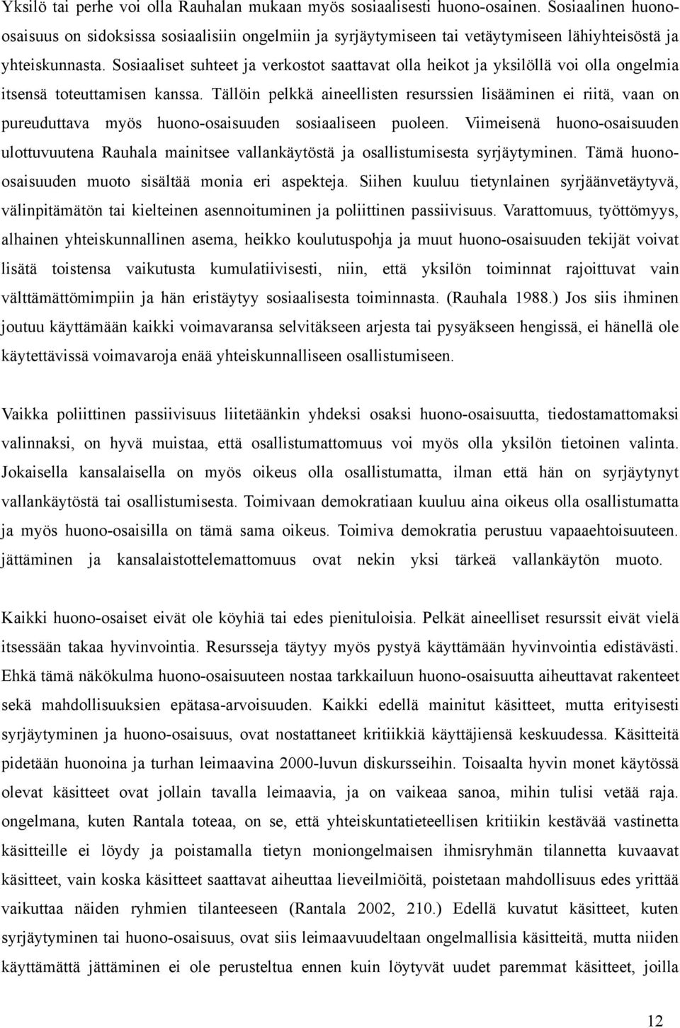 Sosiaaliset suhteet ja verkostot saattavat olla heikot ja yksilöllä voi olla ongelmia itsensä toteuttamisen kanssa.