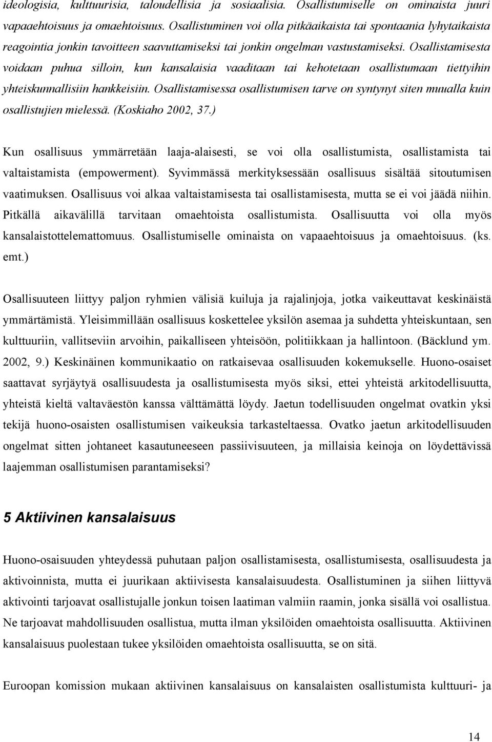 Osallistamisesta voidaan puhua silloin, kun kansalaisia vaaditaan tai kehotetaan osallistumaan tiettyihin yhteiskunnallisiin hankkeisiin.