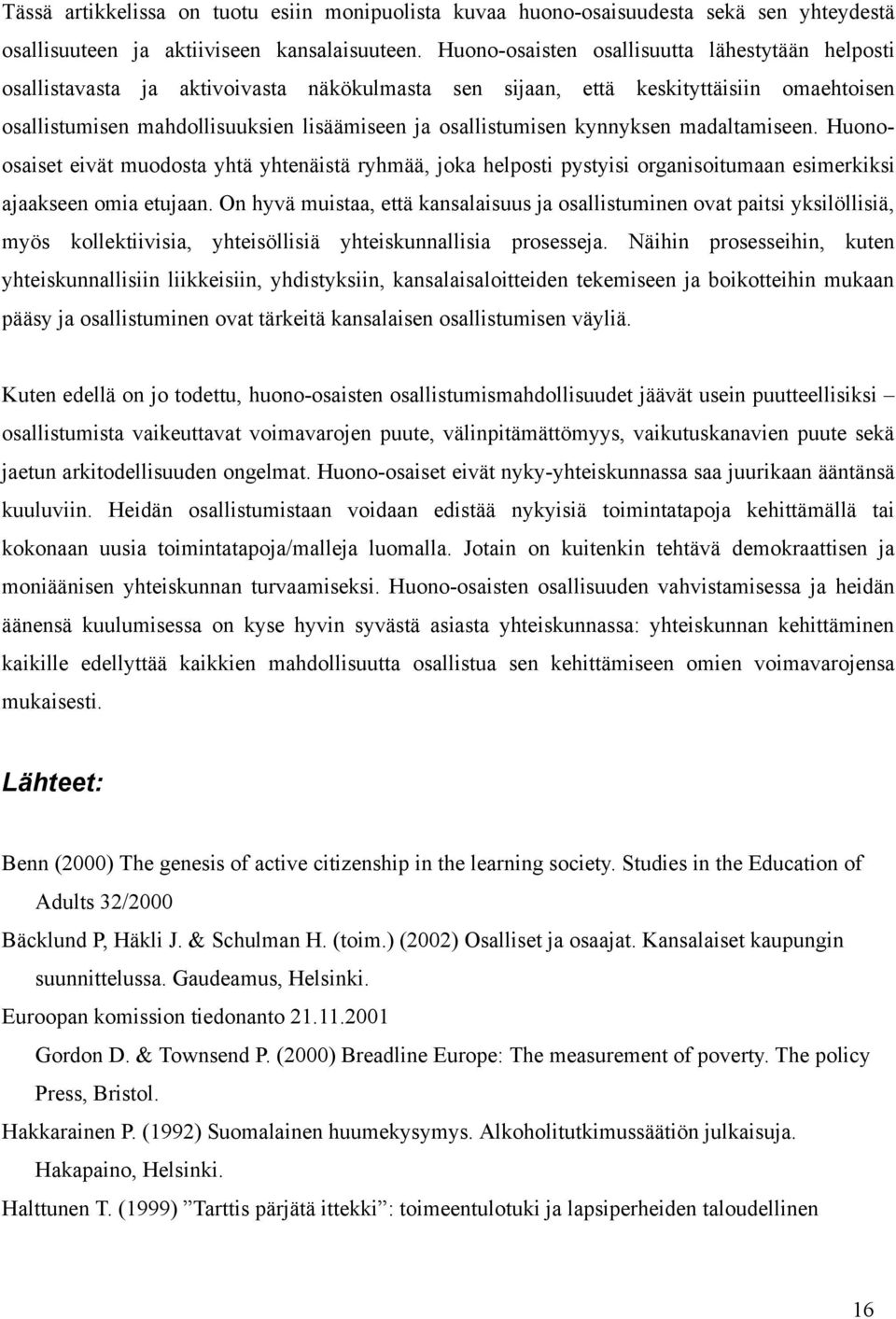 kynnyksen madaltamiseen. Huonoosaiset eivät muodosta yhtä yhtenäistä ryhmää, joka helposti pystyisi organisoitumaan esimerkiksi ajaakseen omia etujaan.