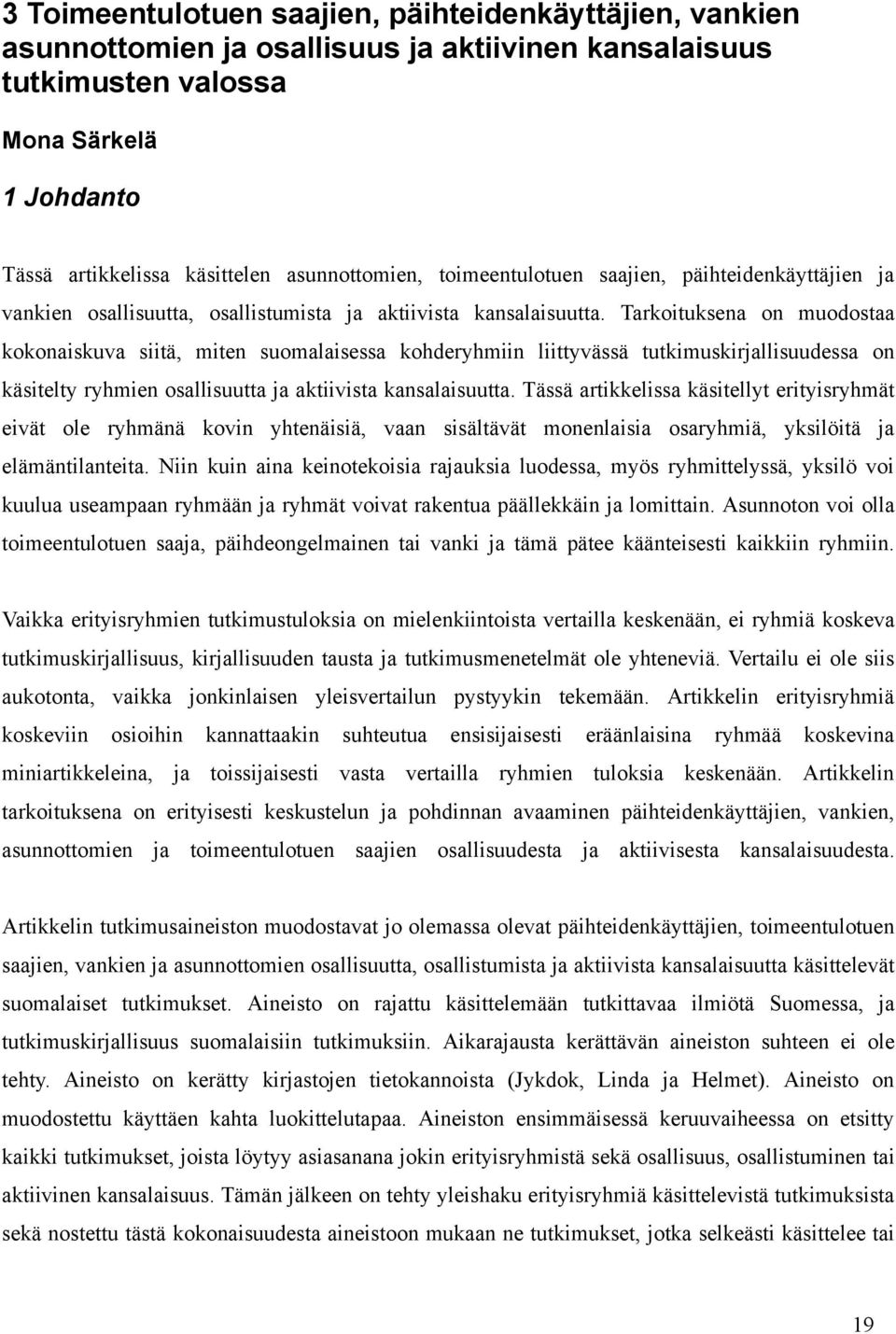 Tarkoituksena on muodostaa kokonaiskuva siitä, miten suomalaisessa kohderyhmiin liittyvässä tutkimuskirjallisuudessa on käsitelty ryhmien osallisuutta ja aktiivista kansalaisuutta.