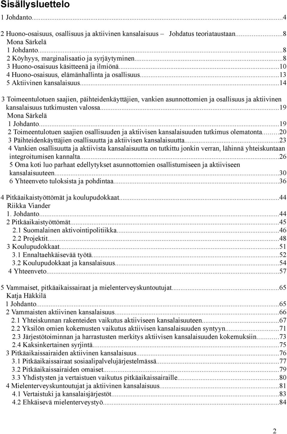 ..14 3 Toimeentulotuen saajien, päihteidenkäyttäjien, vankien asunnottomien ja osallisuus ja aktiivinen kansalaisuus tutkimusten valossa...19 Mona Särkelä 1 Johdanto.