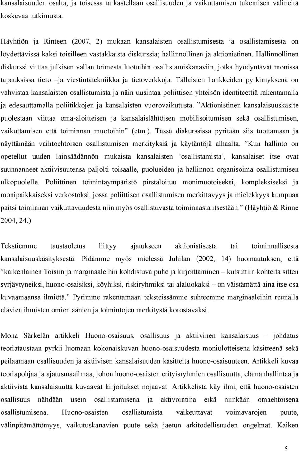 Hallinnollinen diskurssi viittaa julkisen vallan toimesta luotuihin osallistamiskanaviin, jotka hyödyntävät monissa tapauksissa tieto ja viestintätekniikka ja tietoverkkoja.