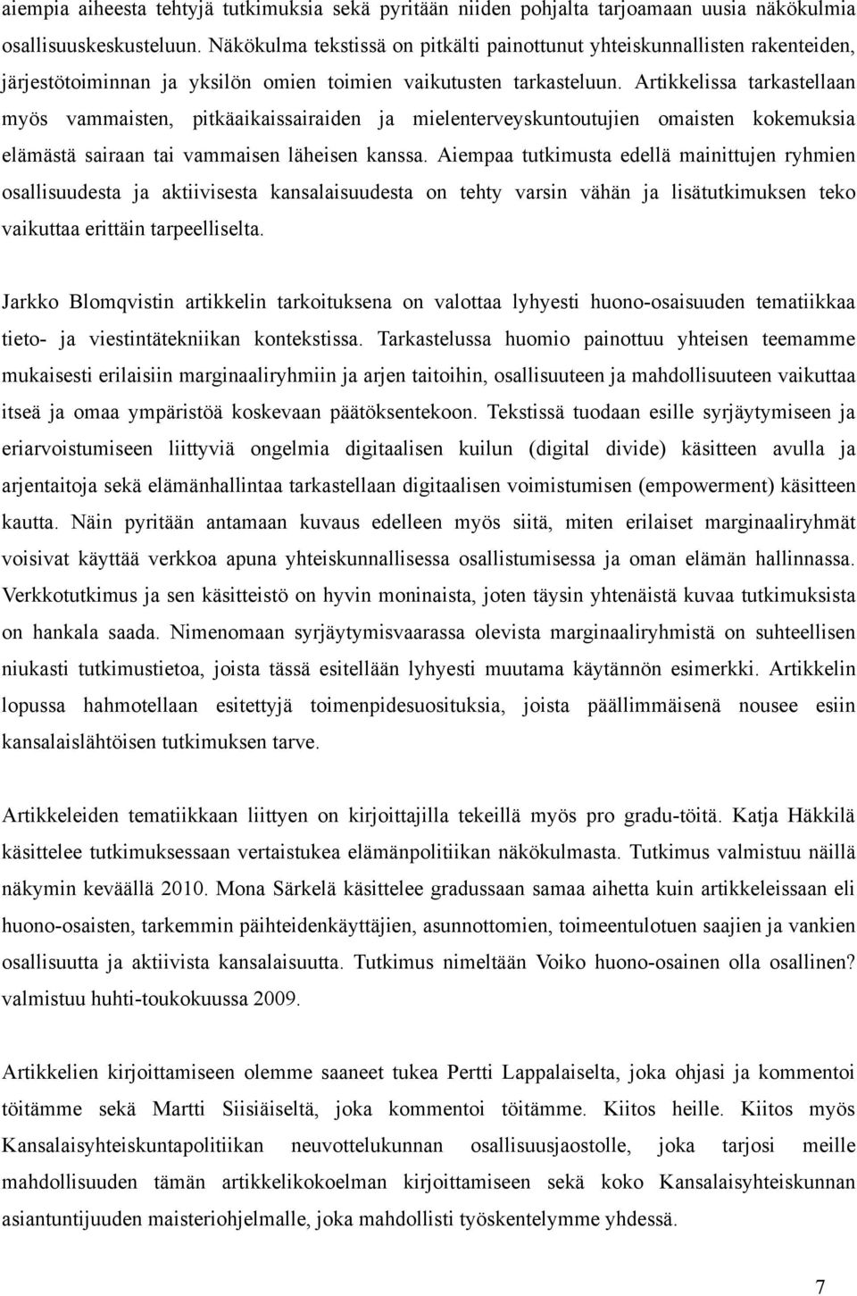 Artikkelissa tarkastellaan myös vammaisten, pitkäaikaissairaiden ja mielenterveyskuntoutujien omaisten kokemuksia elämästä sairaan tai vammaisen läheisen kanssa.