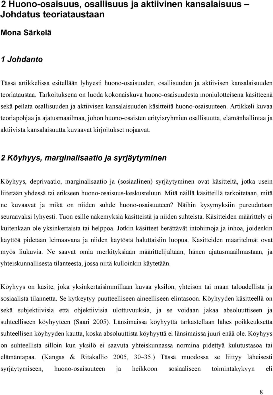 Artikkeli kuvaa teoriapohjaa ja ajatusmaailmaa, johon huono-osaisten erityisryhmien osallisuutta, elämänhallintaa ja aktiivista kansalaisuutta kuvaavat kirjoitukset nojaavat.