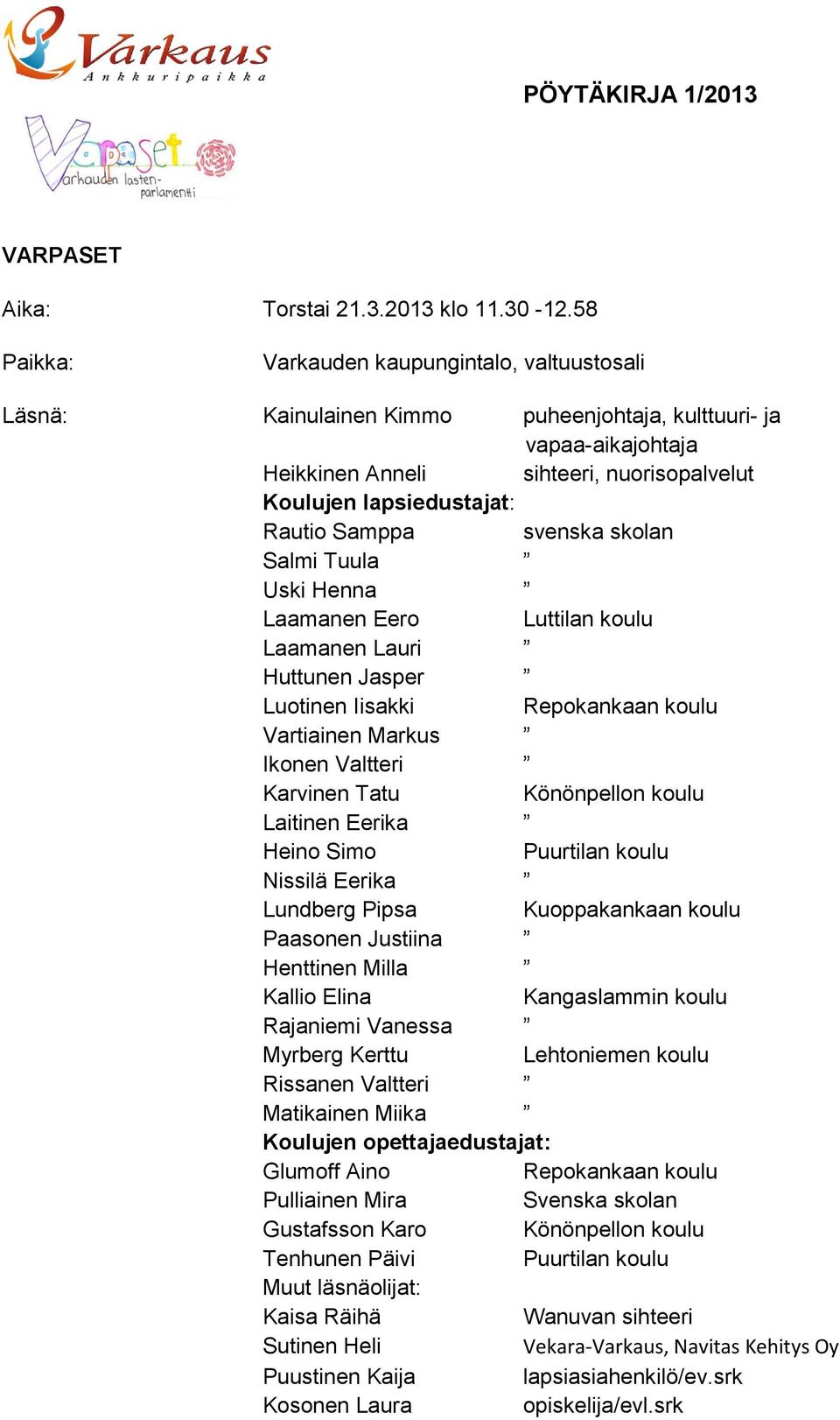 Samppa svenska skolan Salmi Tuula Uski Henna Laamanen Eero Luttilan koulu Laamanen Lauri Huttunen Jasper Luotinen Iisakki Vartiainen Markus Ikonen Valtteri Karvinen Tatu Laitinen Eerika Heino Simo