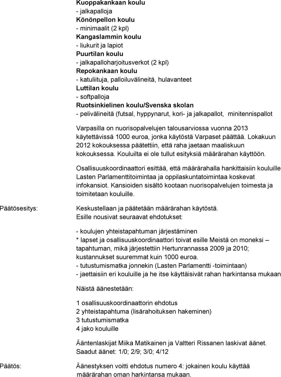 1000 euroa, jonka käytöstä Varpaset päättää. Lokakuun 2012 kokouksessa päätettiin, että raha jaetaan maaliskuun kokouksessa. Kouluilta ei ole tullut esityksiä määrärahan käyttöön.