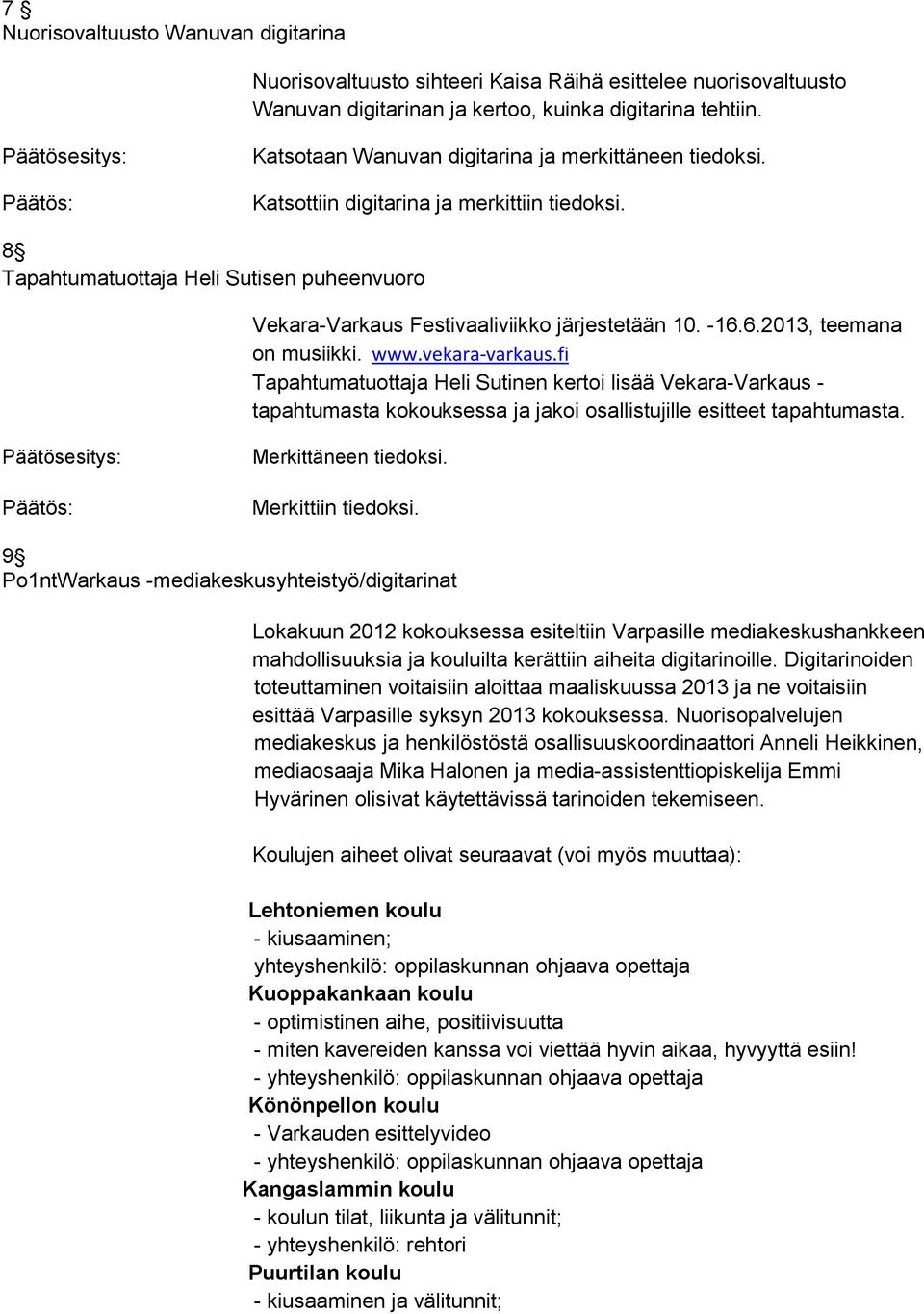 6.2013, teemana on musiikki. www.vekara-varkaus.fi Tapahtumatuottaja Heli Sutinen kertoi lisää Vekara-Varkaus - tapahtumasta kokouksessa ja jakoi osallistujille esitteet tapahtumasta.