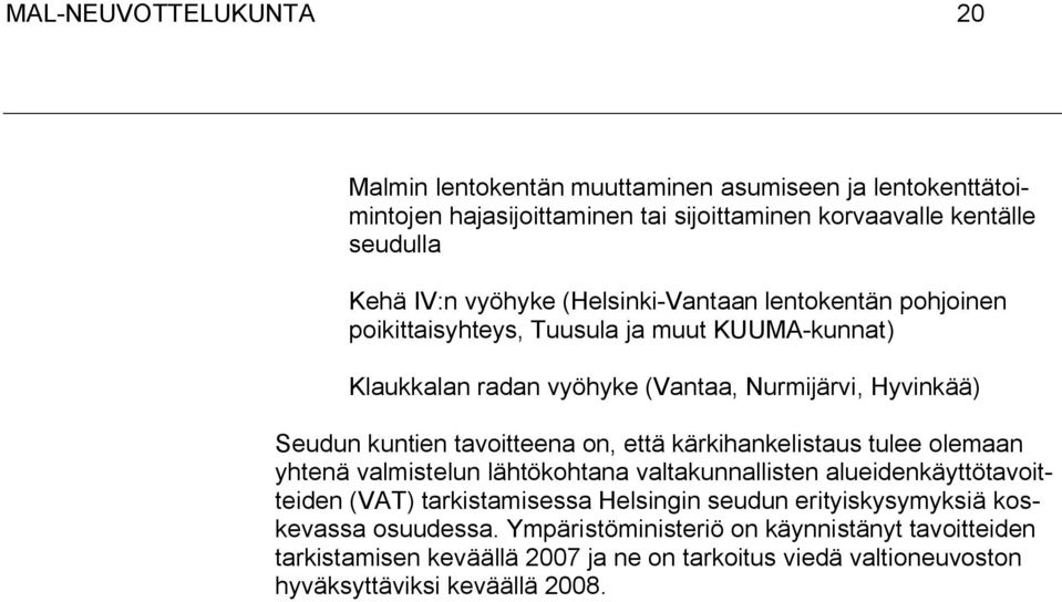 tavoitteena on, että kärkihankelistaus tulee olemaan yhtenä valmistelun lähtökohtana valtakunnallisten alueidenkäyttötavoitteiden (VAT) tarkistamisessa Helsingin seudun