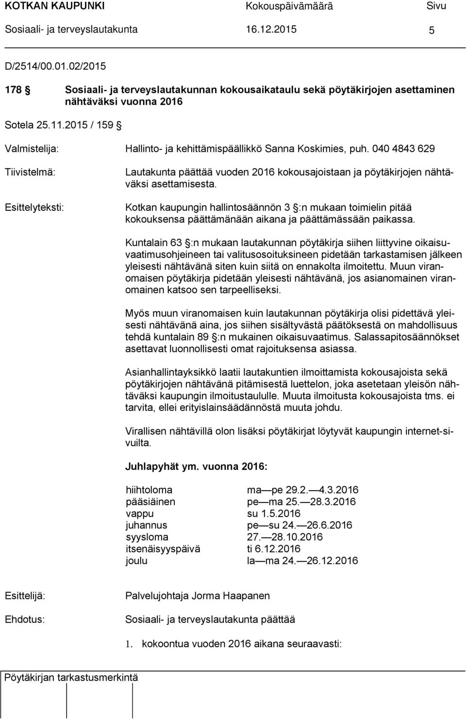 040 4843 629 Tiivistelmä: Esittelyteksti: Lautakunta päättää vuoden 2016 kokousajoistaan ja pöytäkirjojen nähtäväksi asettamisesta.