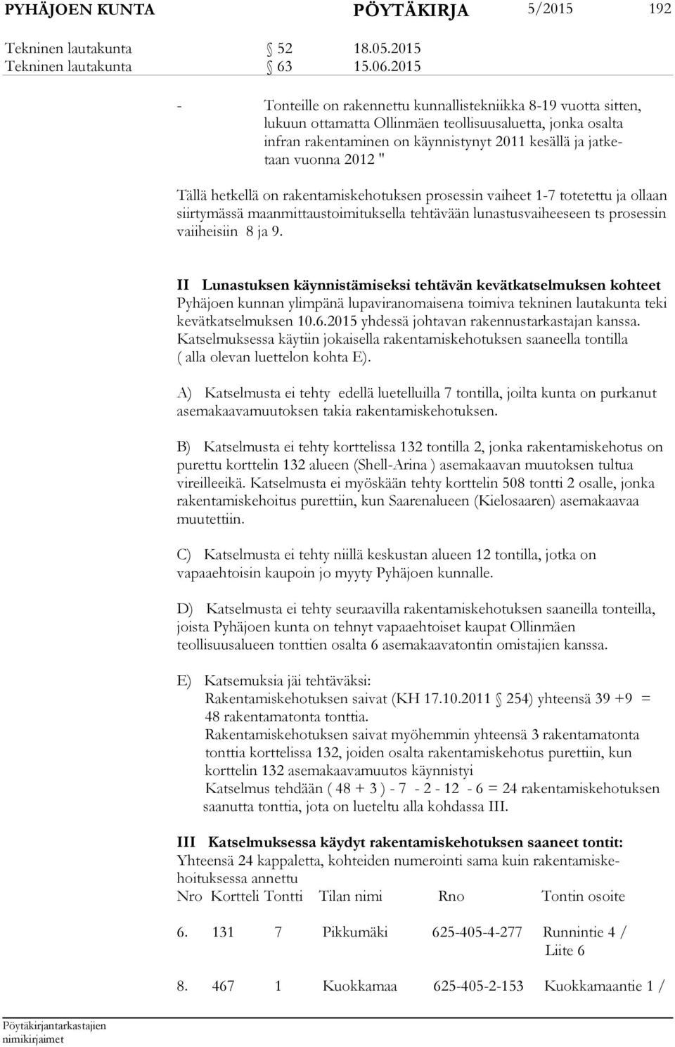 2012 " Tällä hetkellä on rakentamiskehotuksen prosessin vaiheet 1-7 totetettu ja ollaan siirtymässä maanmittaustoimituksella tehtävään lunastusvaiheeseen ts prosessin vaiiheisiin 8 ja 9.