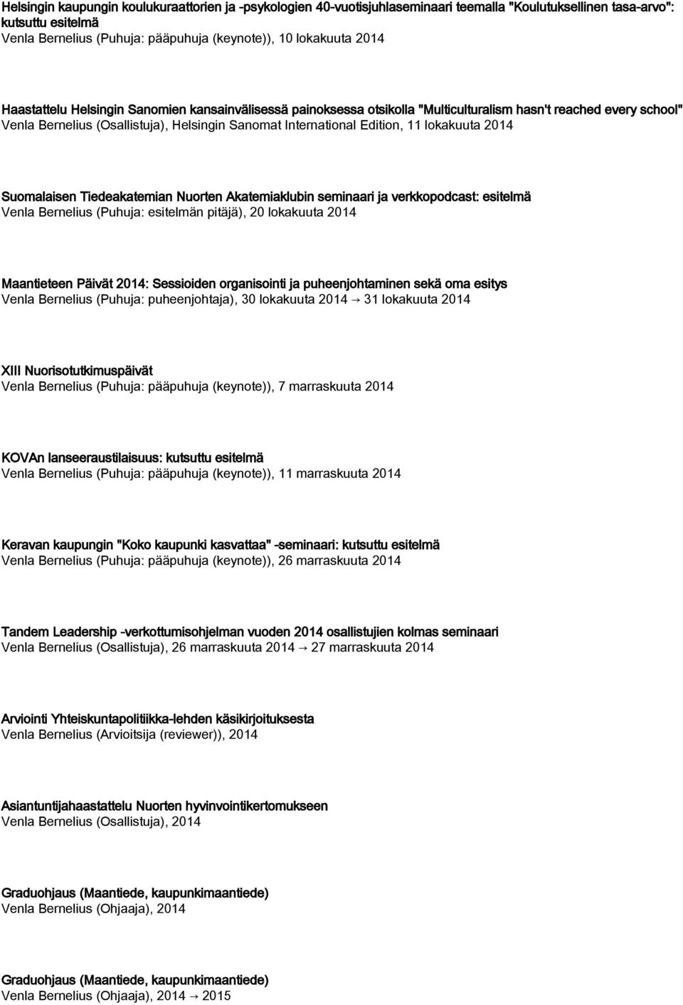 lokakuuta 2014 Suomalaisen Tiedeakatemian Nuorten Akatemiaklubin seminaari ja verkkopodcast: esitelmä Venla Bernelius (Puhuja: esitelmän pitäjä), 20 lokakuuta 2014 Maantieteen Päivät 2014: Sessioiden