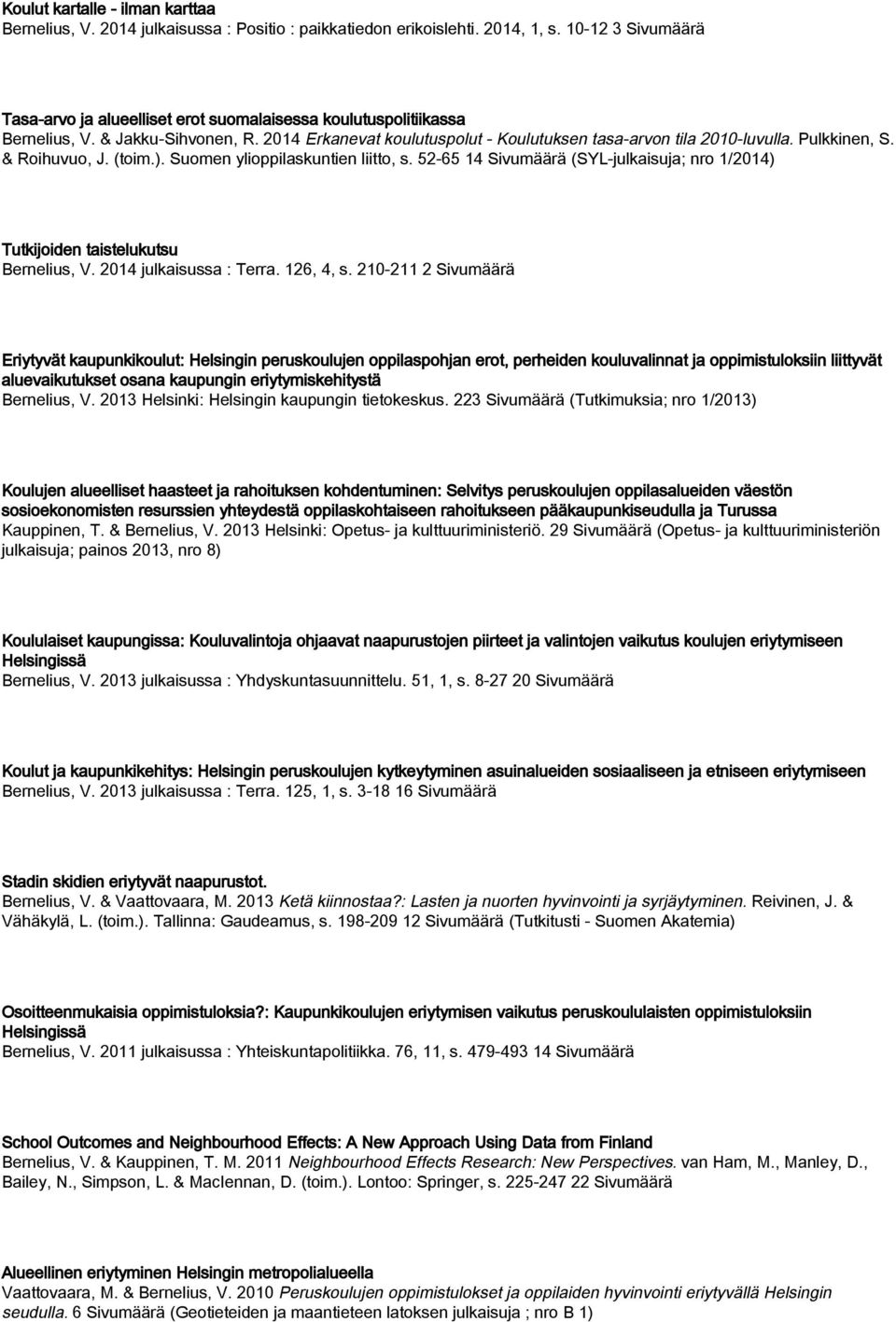 Pulkkinen, S. & Roihuvuo, J. (toim.). Suomen ylioppilaskuntien liitto, s. 52-65 14 Sivumäärä (SYL-julkaisuja; nro 1/2014) Tutkijoiden taistelukutsu Bernelius, V. 2014 julkaisussa : Terra. 126, 4, s.