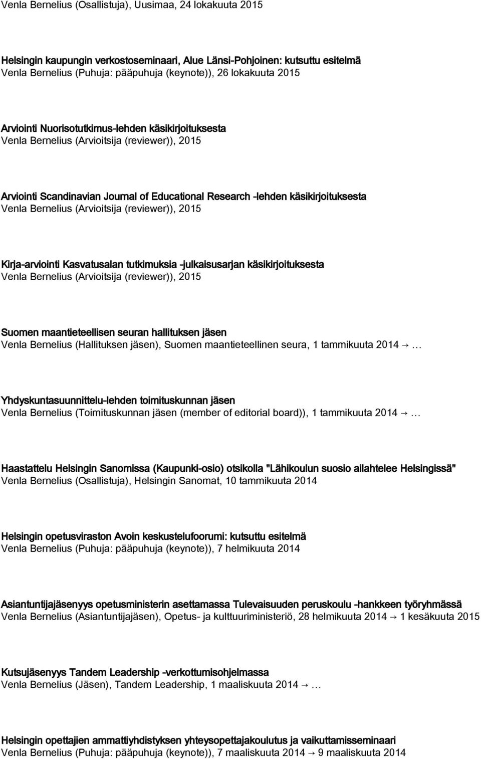 Bernelius (Arvioitsija (reviewer)), 2015 Kirja-arviointi Kasvatusalan tutkimuksia -julkaisusarjan käsikirjoituksesta Venla Bernelius (Arvioitsija (reviewer)), 2015 Suomen maantieteellisen seuran