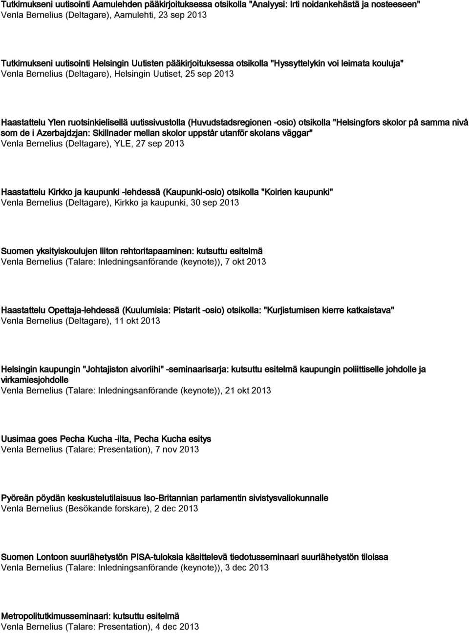 (Huvudstadsregionen -osio) otsikolla "Helsingfors skolor på samma nivå som de i Azerbajdzjan: Skillnader mellan skolor uppstår utanför skolans väggar" Venla Bernelius (Deltagare), YLE, 27 sep 2013