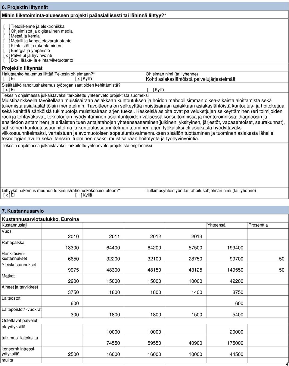 Palvelut ja hyvinvointi [ ] Bio-, lääke- ja elintarviketuotanto Projektin liitynnät Halutaanko hakemus liittää Tekesin ohjelmaan?