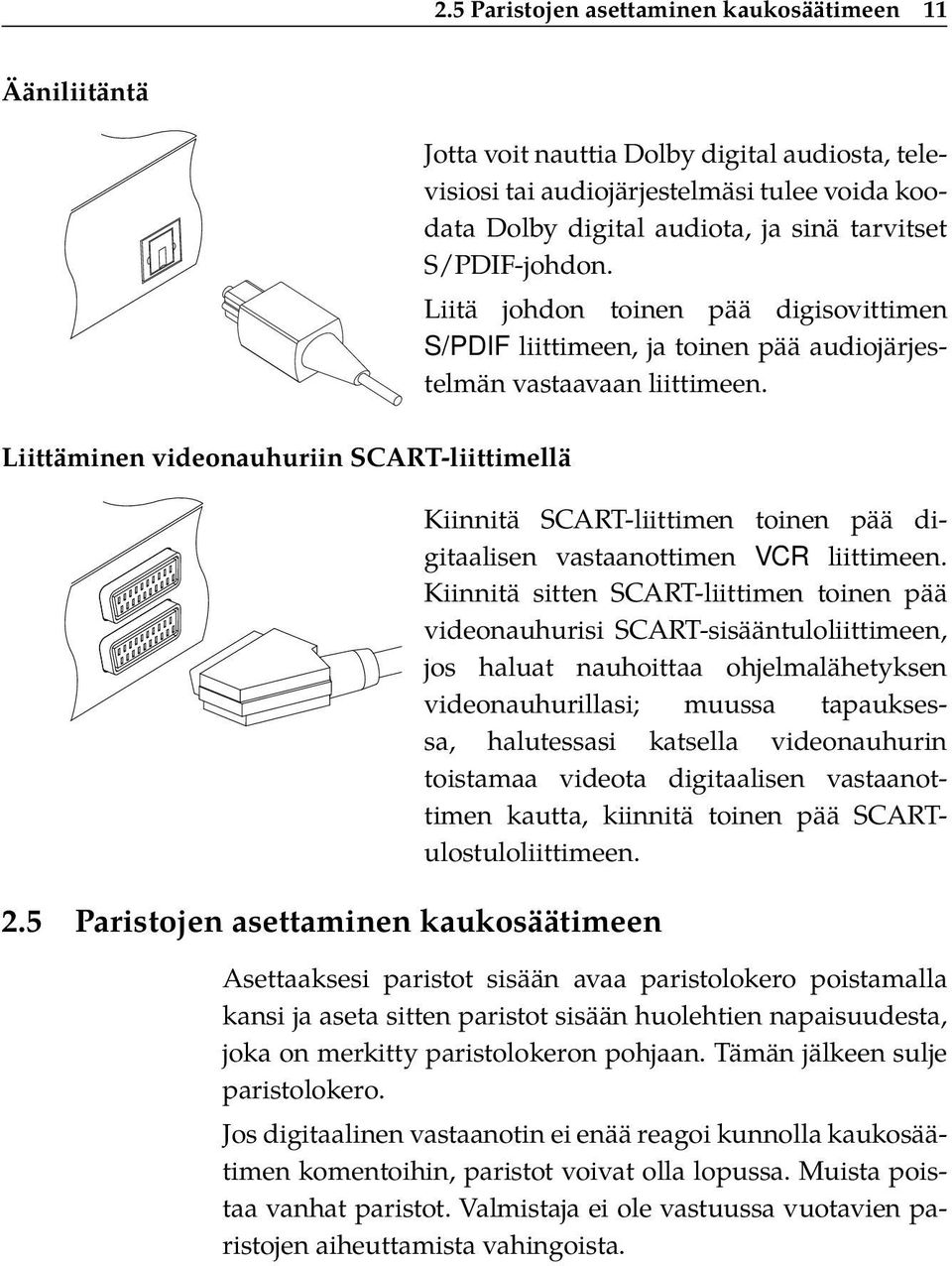 Liitä johdon toinen pää digisovittimen S/PDIF liittimeen, ja toinen pää audiojärjestelmän vastaavaan liittimeen. Kiinnitä SCART-liittimen toinen pää digitaalisen vastaanottimen VCR liittimeen.