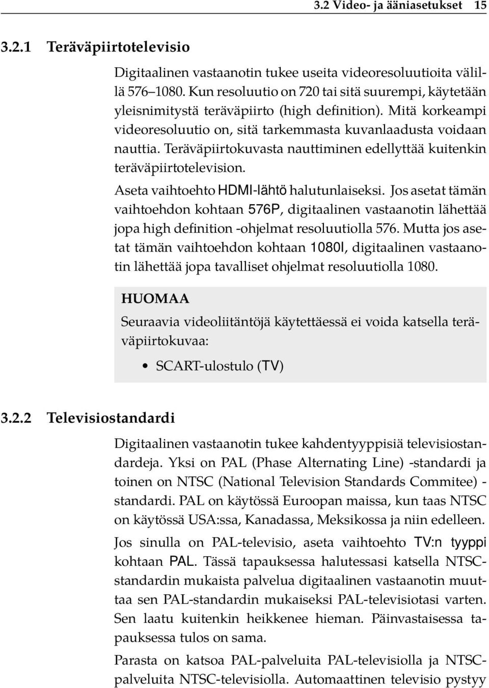 Teräväpiirtokuvasta nauttiminen edellyttää kuitenkin teräväpiirtotelevision. Aseta vaihtoehto HDMI-lähtö halutunlaiseksi.