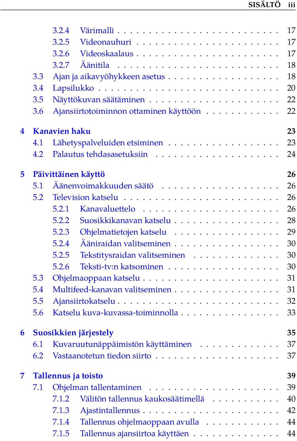 ........... 22 4 Kanavien haku 23 4.1 Lähetyspalveluiden etsiminen.................. 23 4.2 Palautus tehdasasetuksiin.................... 24 5 Päivittäinen käyttö 26 5.1 Äänenvoimakkuuden säätö................... 26 5.2 Television katselu.