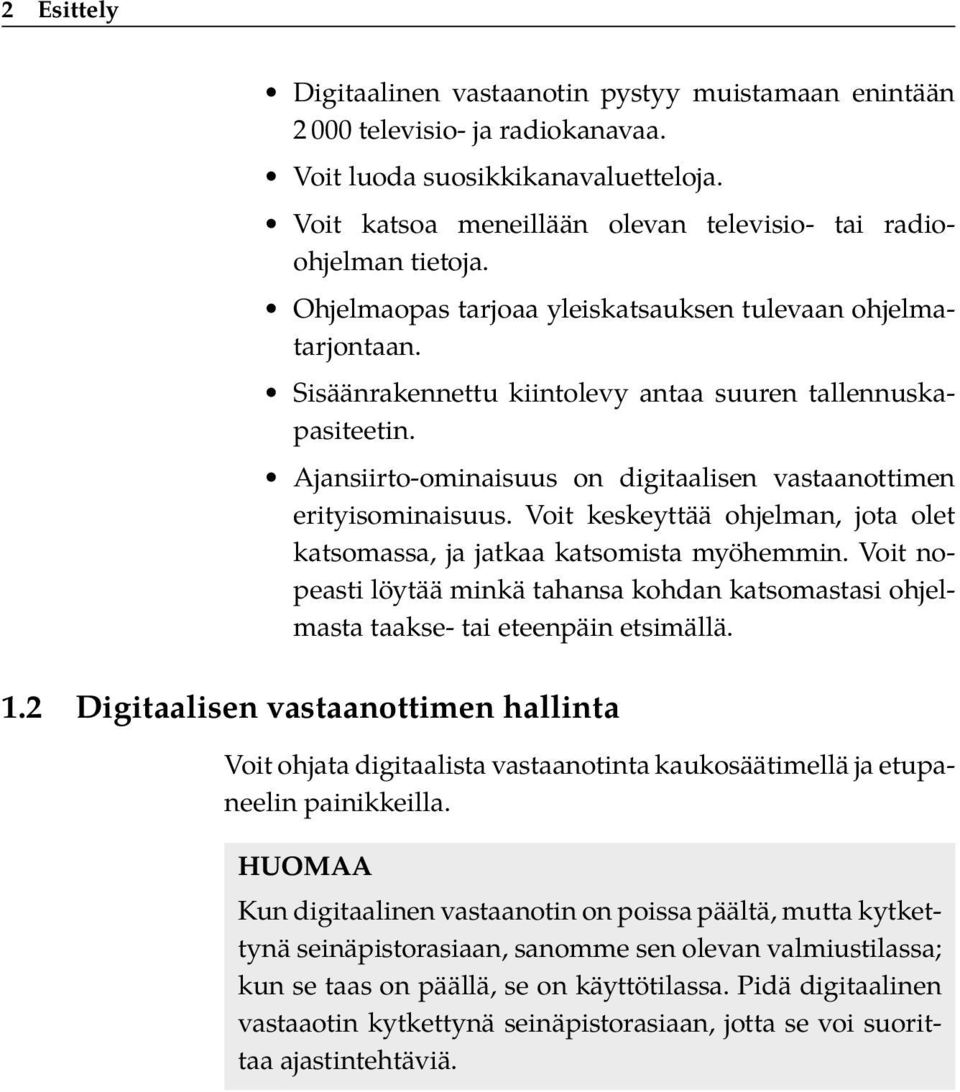 Ajansiirto-ominaisuus on digitaalisen vastaanottimen erityisominaisuus. Voit keskeyttää ohjelman, jota olet katsomassa, ja jatkaa katsomista myöhemmin.