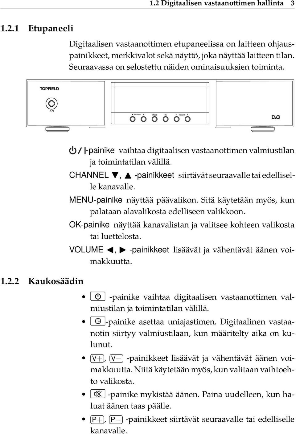 CHANNEL c, a -painikkeet siirtävät seuraavalle tai edelliselle kanavalle. MENU-painike näyttää päävalikon. Sitä käytetään myös, kun palataan alavalikosta edelliseen valikkoon.