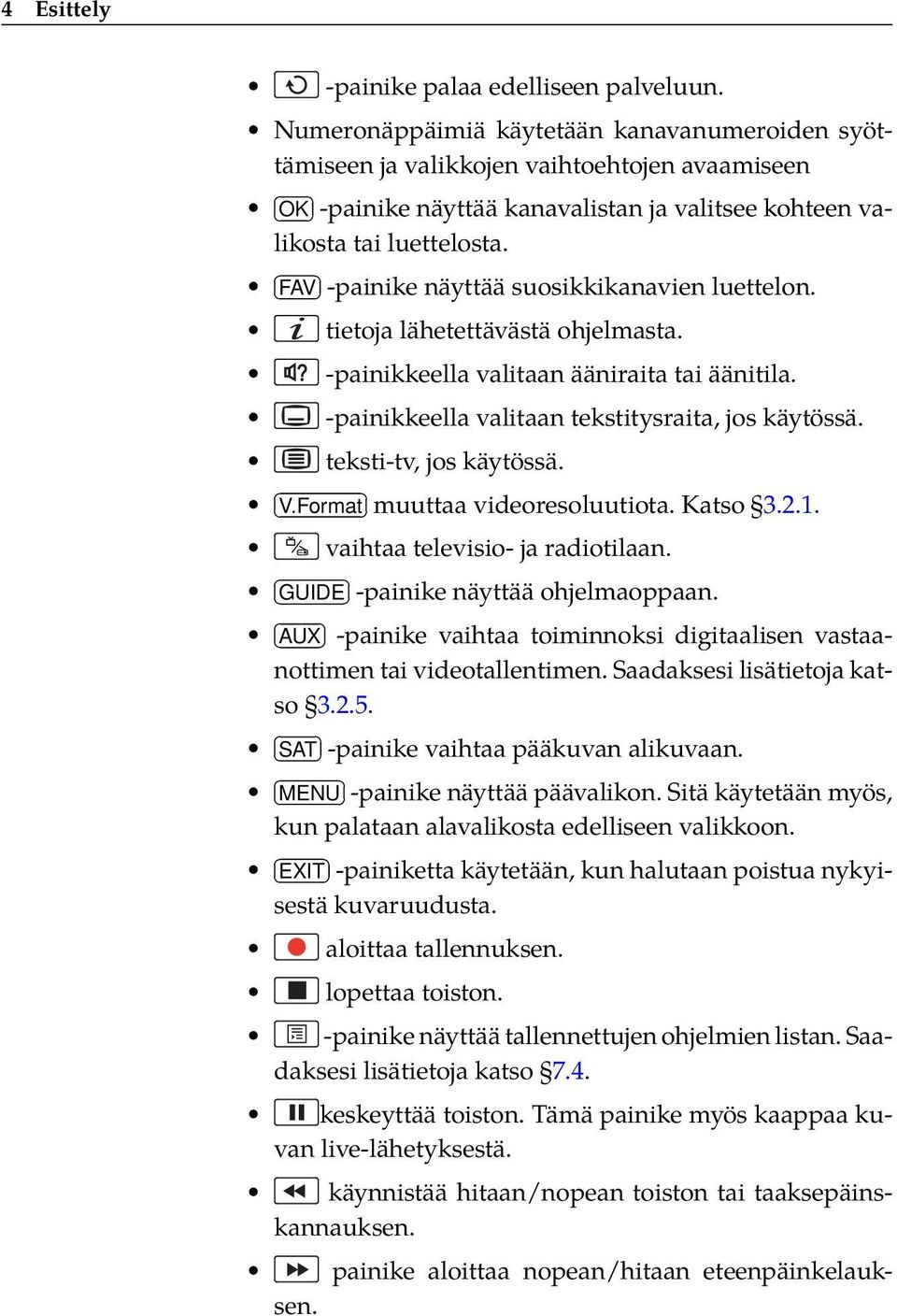 FAV -painike näyttää suosikkikanavien luettelon. tietoja lähetettävästä ohjelmasta. -painikkeella valitaan ääniraita tai äänitila. -painikkeella valitaan tekstitysraita, jos käytössä.