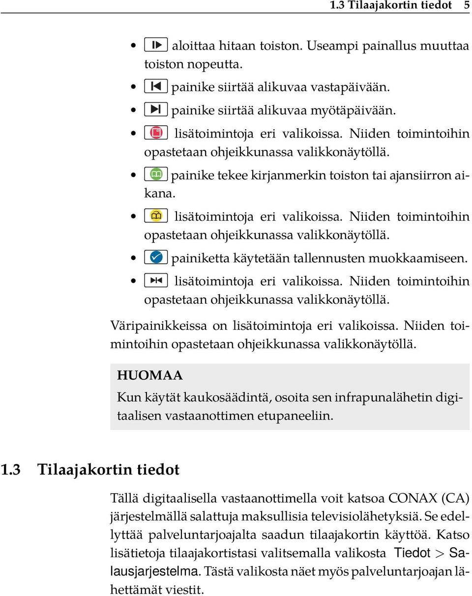 Niiden toimintoihin opastetaan ohjeikkunassa valikkonäytöllä. painiketta käytetään tallennusten muokkaamiseen. lisätoimintoja eri valikoissa.