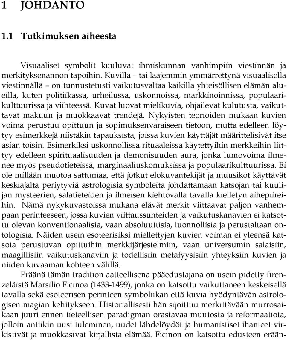 populaarikulttuurissa ja viihteessä. Kuvat luovat mielikuvia, ohjailevat kulutusta, vaikuttavat makuun ja muokkaavat trendejä.