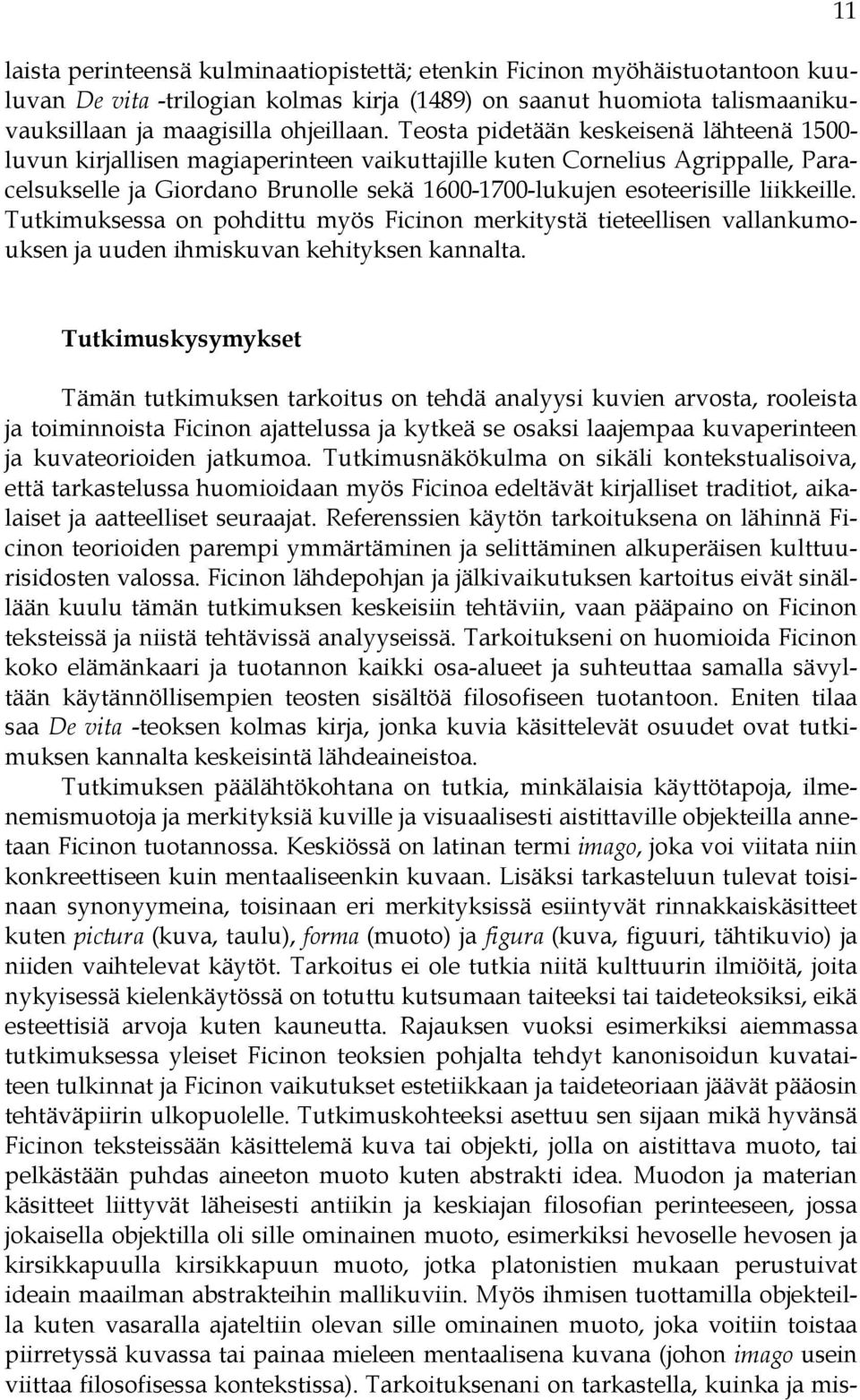 liikkeille. Tutkimuksessa on pohdittu myös Ficinon merkitystä tieteellisen vallankumouksen ja uuden ihmiskuvan kehityksen kannalta.