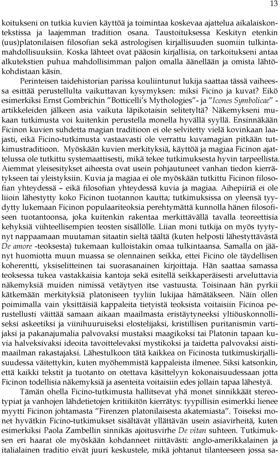 Koska lähteet ovat pääosin kirjallisia, on tarkoitukseni antaa alkutekstien puhua mahdollisimman paljon omalla äänellään ja omista lähtökohdistaan käsin.