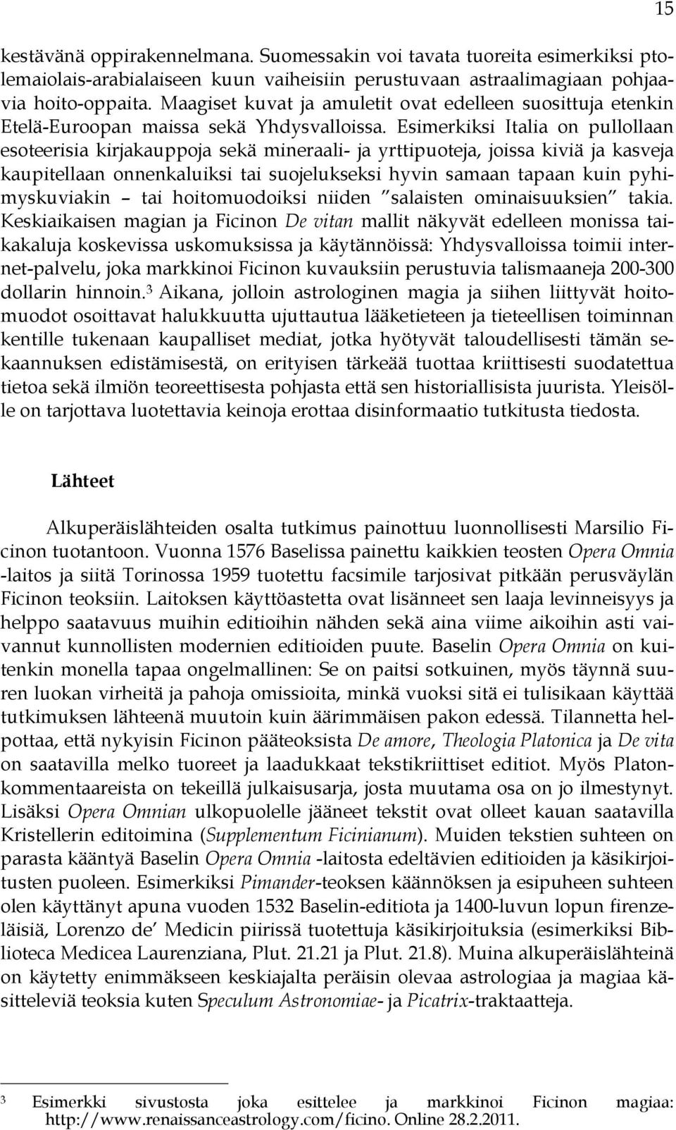 Esimerkiksi Italia on pullollaan esoteerisia kirjakauppoja sekä mineraali- ja yrttipuoteja, joissa kiviä ja kasveja kaupitellaan onnenkaluiksi tai suojelukseksi hyvin samaan tapaan kuin