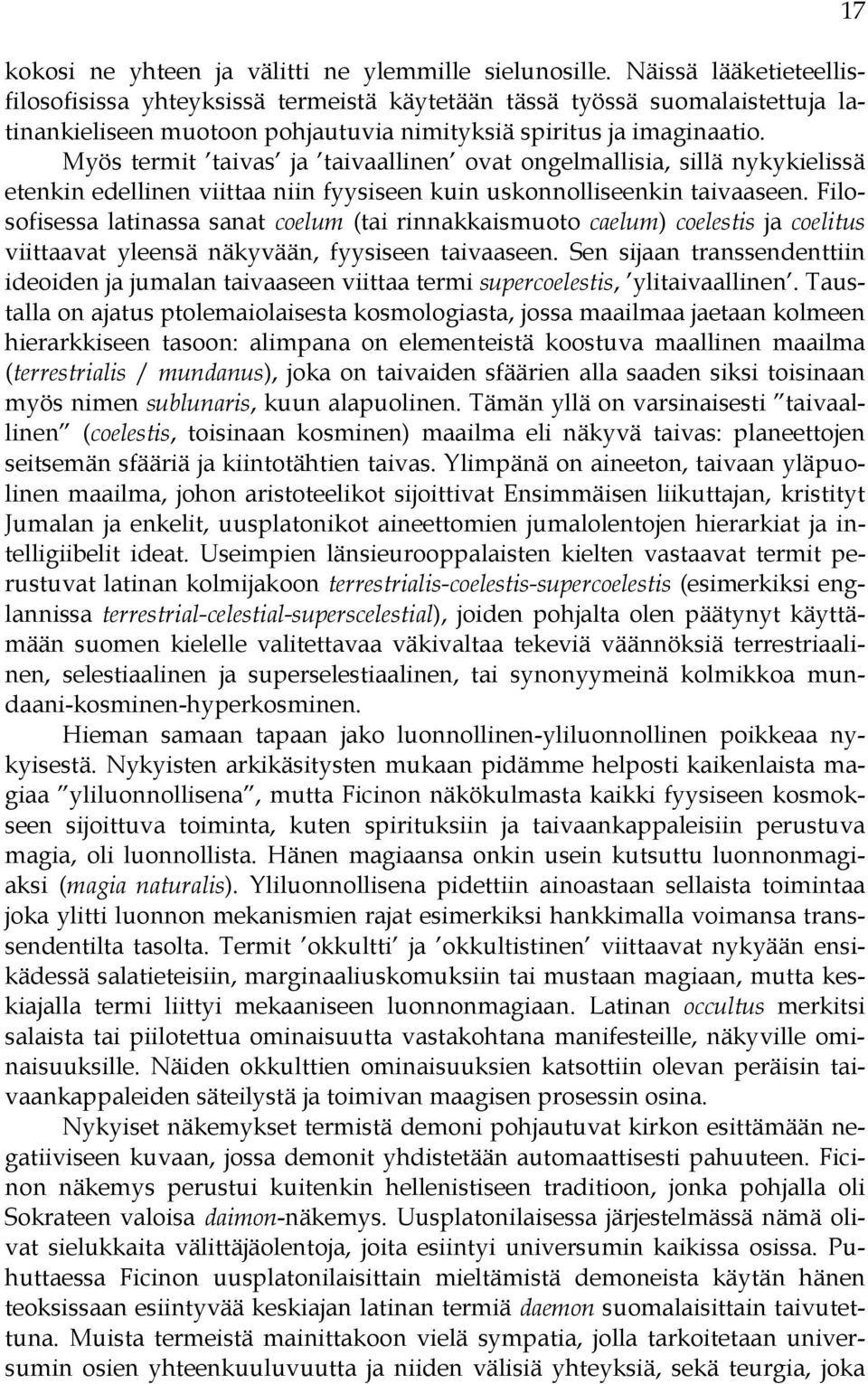Myös termit taivas ja taivaallinen ovat ongelmallisia, sillä nykykielissä etenkin edellinen viittaa niin fyysiseen kuin uskonnolliseenkin taivaaseen.